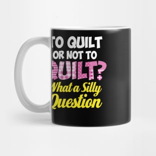 To Quilt or Not to Quilt? What a Silly Question - Funny Quilters Quote Mug